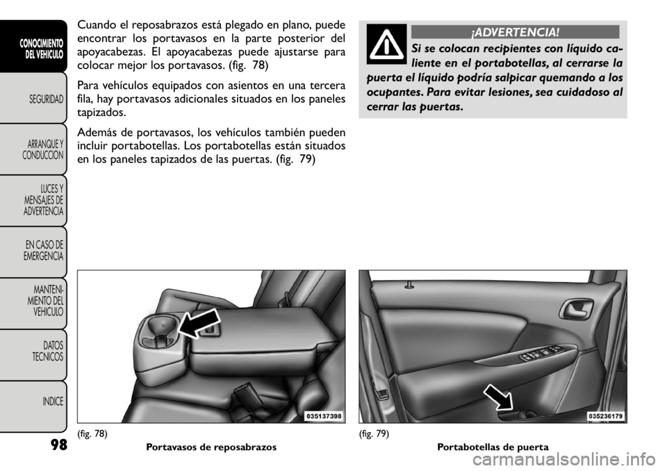 FIAT FREEMONT 2011 Manual de Empleo y Cuidado (in Spanish) Cuando el reposabrazos está plegado en plano, puede
encontrar los portavasos en la parte posterior del
apoyacabezas. El apoyacabezas puede ajustarse para
colocar mejor los portavasos. (fig. 78)
Par FIAT FREEMONT 2011 Manual de Empleo y Cuidado (in Spanish) Cuando el reposabrazos está plegado en plano, puede
encontrar los portavasos en la parte posterior del
apoyacabezas. El apoyacabezas puede ajustarse para
colocar mejor los portavasos. (fig. 78)
Par