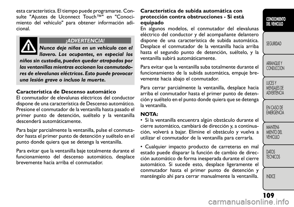FIAT FREEMONT 2011  Manual de Empleo y Cuidado (in Spanish) esta característica. El tiempo puede programarse. Con- 
sulte "Ajustes de Uconnect Touch™" en "Conoci-
miento del vehículo" para obtener información adi-cional.
¡ADVERTENCIA!
Nun