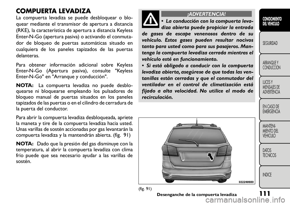 FIAT FREEMONT 2011  Manual de Empleo y Cuidado (in Spanish) COMPUERTA LEVADIZA 
La compuerta levadiza se puede desbloquear o blo- 
quear mediante el transmisor de apertura a distancia
(RKE), la característica de apertura a distancia Keyless
Enter-N-Go (apertu