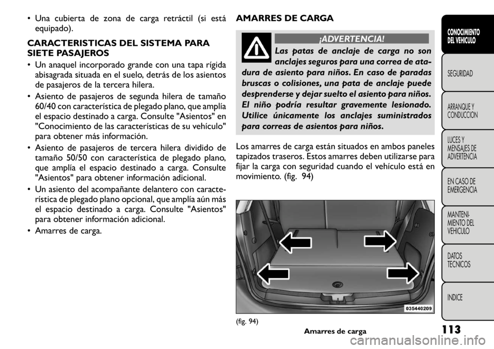FIAT FREEMONT 2011  Manual de Empleo y Cuidado (in Spanish) • Una cubierta de zona de carga retráctil (si estáequipado).
CARACTERISTICAS DEL SISTEMA PARA 
SIETE PASAJEROS 
• Un anaquel incorporado grande con una tapa rígida abisagrada situada en el suel