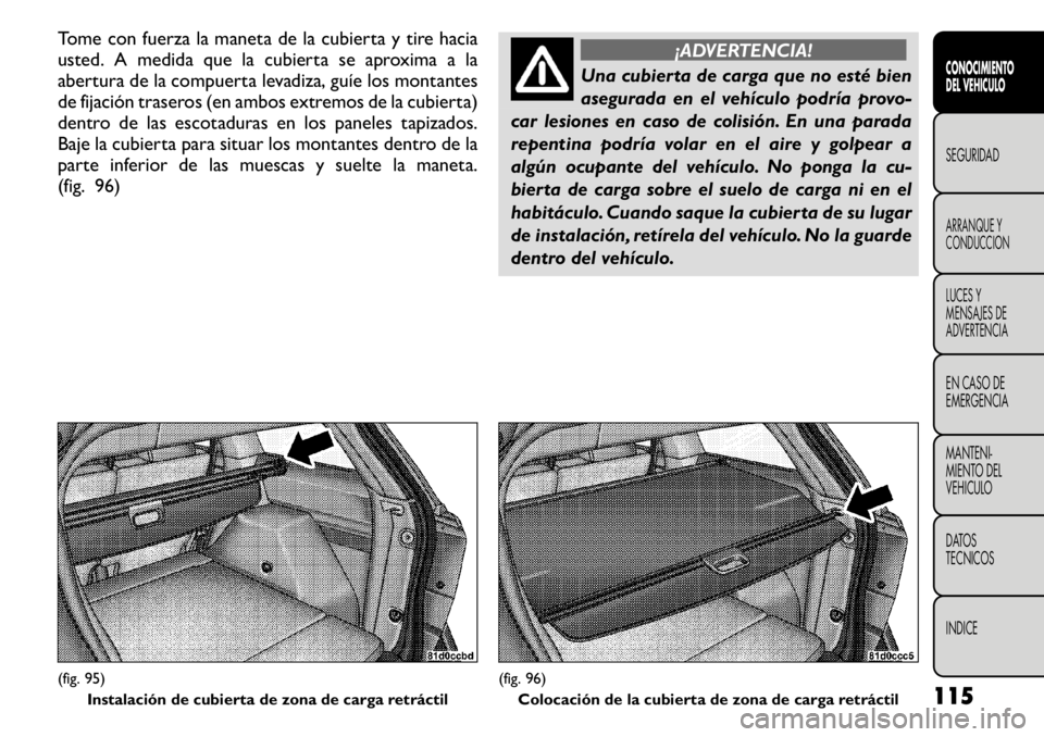 FIAT FREEMONT 2011 Manual de Empleo y Cuidado (in Spanish) Tome con fuerza la maneta de la cubierta y tire hacia
usted. A medida que la cubierta se aproxima a la
abertura de la compuerta levadiza, guíe los montantes
de fijación traseros (en ambos extremos FIAT FREEMONT 2011 Manual de Empleo y Cuidado (in Spanish) Tome con fuerza la maneta de la cubierta y tire hacia
usted. A medida que la cubierta se aproxima a la
abertura de la compuerta levadiza, guíe los montantes
de fijación traseros (en ambos extremos