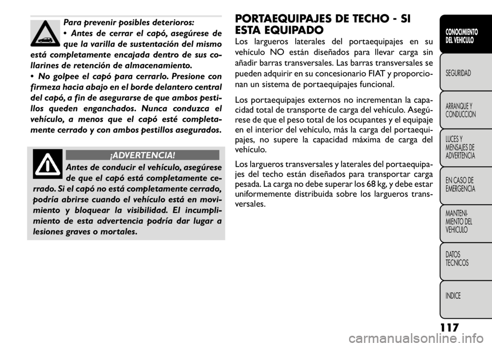 FIAT FREEMONT 2011 Manual de Empleo y Cuidado (in Spanish) Para prevenir posibles deterioros:
Antes de cerrar el capó, asegúrese de
que la varilla de sustentación del mismo
está completamente encajada dentro de sus co-
llarines de retención de almacen FIAT FREEMONT 2011 Manual de Empleo y Cuidado (in Spanish) Para prevenir posibles deterioros:
Antes de cerrar el capó, asegúrese de
que la varilla de sustentación del mismo
está completamente encajada dentro de sus co-
llarines de retención de almacen