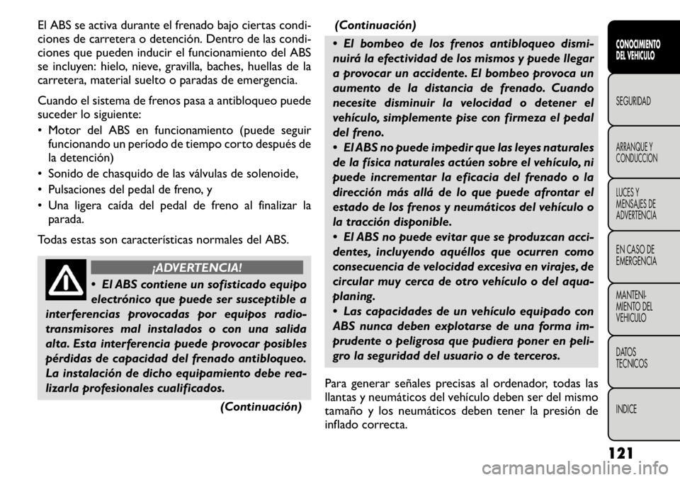 FIAT FREEMONT 2011 Manual de Empleo y Cuidado (in Spanish) El ABS se activa durante el frenado bajo ciertas condi-
ciones de carretera o detención. Dentro de las condi-
ciones que pueden inducir el funcionamiento del ABS
se incluyen: hielo, nieve, gravilla, FIAT FREEMONT 2011 Manual de Empleo y Cuidado (in Spanish) El ABS se activa durante el frenado bajo ciertas condi-
ciones de carretera o detención. Dentro de las condi-
ciones que pueden inducir el funcionamiento del ABS
se incluyen: hielo, nieve, gravilla,