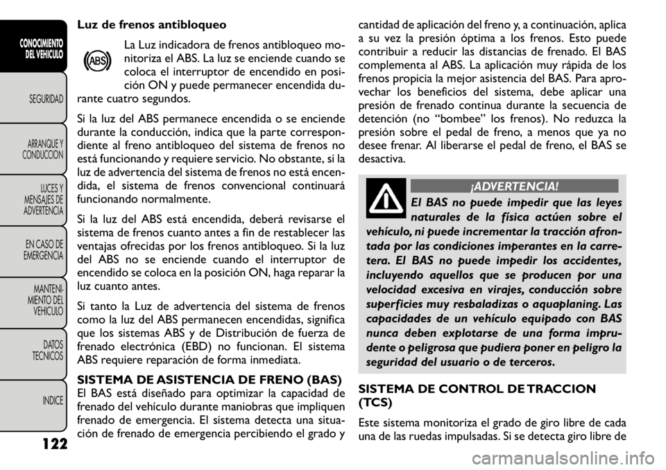 FIAT FREEMONT 2011 Manual de Empleo y Cuidado (in Spanish) Luz de frenos antibloqueoLa Luz indicadora de frenos antibloqueo mo-
nitoriza el ABS. La luz se enciende cuando se
coloca el interruptor de encendido en posi-
ción ON y puede permanecer encendida du FIAT FREEMONT 2011 Manual de Empleo y Cuidado (in Spanish) Luz de frenos antibloqueoLa Luz indicadora de frenos antibloqueo mo-
nitoriza el ABS. La luz se enciende cuando se
coloca el interruptor de encendido en posi-
ción ON y puede permanecer encendida du