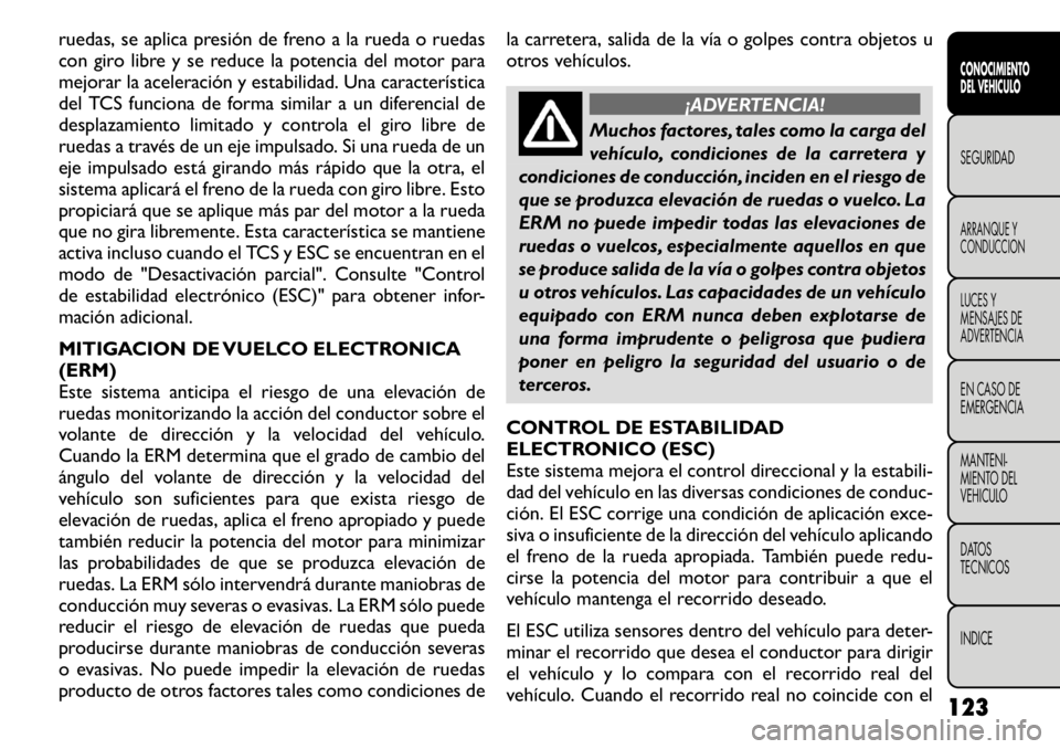 FIAT FREEMONT 2011 Manual de Empleo y Cuidado (in Spanish) ruedas, se aplica presión de freno a la rueda o ruedas
con giro libre y se reduce la potencia del motor para
mejorar la aceleración y estabilidad. Una característica
del TCS funciona de forma simi FIAT FREEMONT 2011 Manual de Empleo y Cuidado (in Spanish) ruedas, se aplica presión de freno a la rueda o ruedas
con giro libre y se reduce la potencia del motor para
mejorar la aceleración y estabilidad. Una característica
del TCS funciona de forma simi