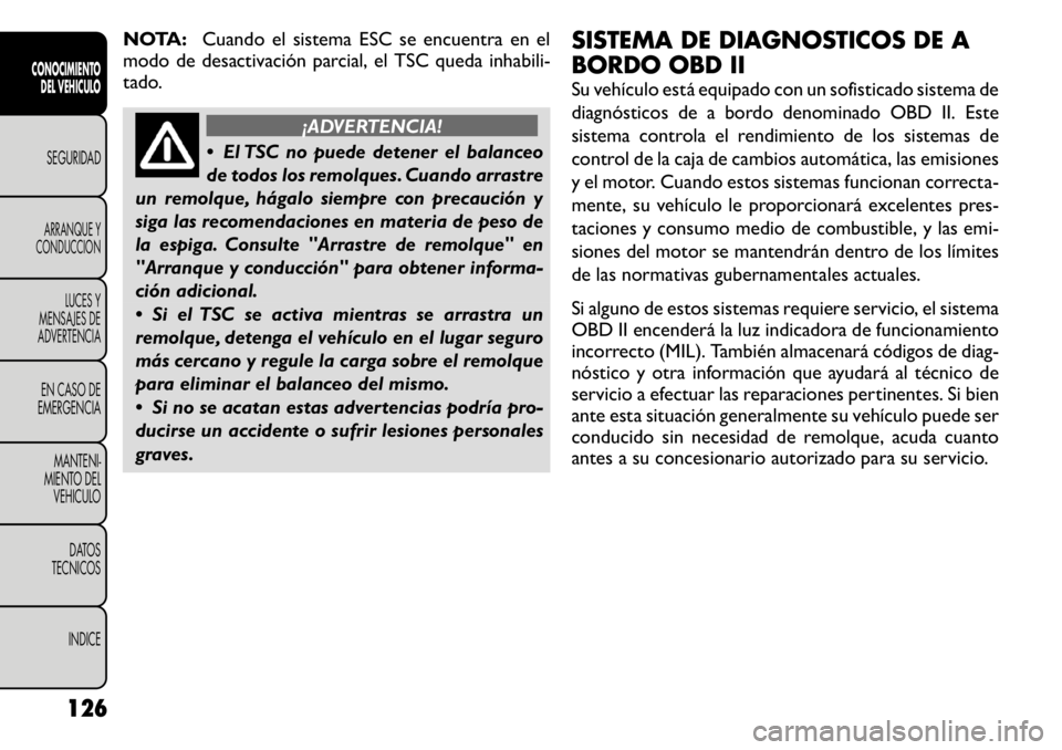FIAT FREEMONT 2011 Manual de Empleo y Cuidado (in Spanish) NOTA:Cuando el sistema ESC se encuentra en el
modo de desactivación parcial, el TSC queda inhabili-
tado.
¡ADVERTENCIA!
El TSC no puede detener el balanceo
de todos los remolques. Cuando arrastr FIAT FREEMONT 2011 Manual de Empleo y Cuidado (in Spanish) NOTA:Cuando el sistema ESC se encuentra en el
modo de desactivación parcial, el TSC queda inhabili-
tado.
¡ADVERTENCIA!
El TSC no puede detener el balanceo
de todos los remolques. Cuando arrastr