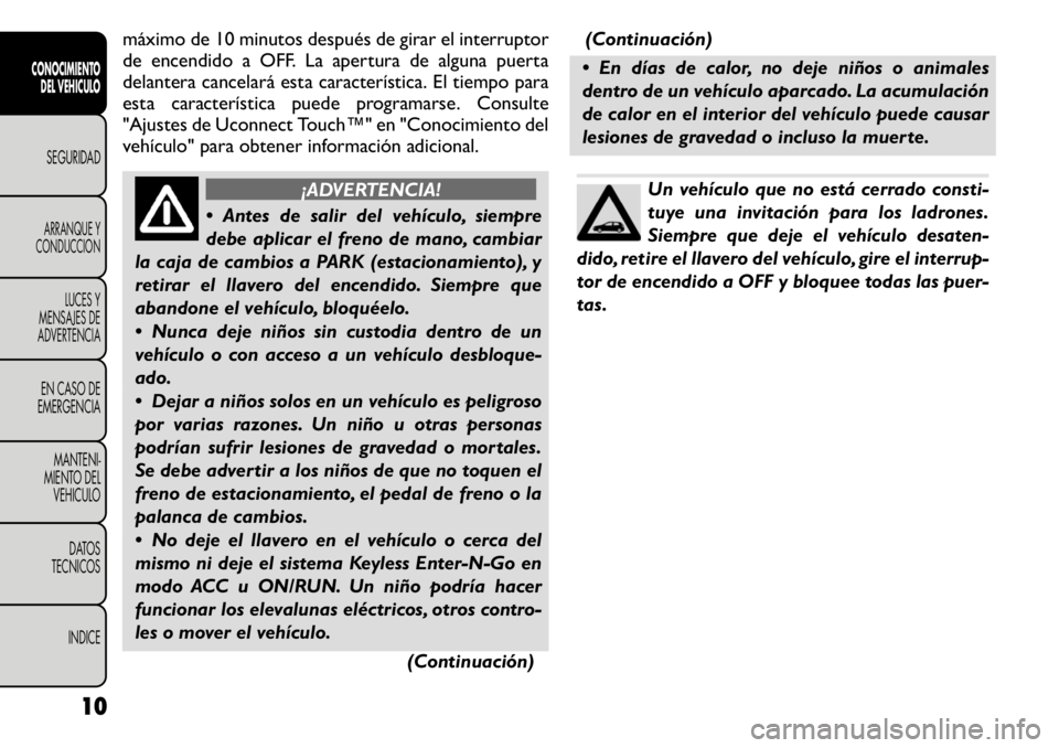 FIAT FREEMONT 2011 Manual de Empleo y Cuidado (in Spanish) máximo de 10 minutos después de girar el interruptor
de encendido a OFF. La apertura de alguna puerta
delantera cancelará esta característica. El tiempo para
esta característica puede programars FIAT FREEMONT 2011 Manual de Empleo y Cuidado (in Spanish) máximo de 10 minutos después de girar el interruptor
de encendido a OFF. La apertura de alguna puerta
delantera cancelará esta característica. El tiempo para
esta característica puede programars