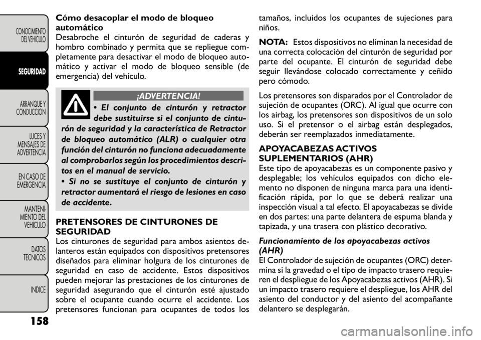 FIAT FREEMONT 2011  Manual de Empleo y Cuidado (in Spanish) Cómo desacoplar el modo de bloqueo 
automático
Desabroche el cinturón de seguridad de caderas y
hombro combinado y permita que se repliegue com-
pletamente para desactivar el modo de bloqueo auto-
