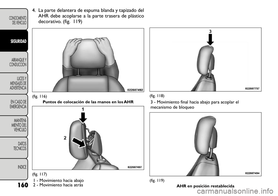 FIAT FREEMONT 2011 Manual de Empleo y Cuidado (in Spanish) 4. La parte delantera de espuma blanda y tapizado delAHR debe acoplarse a la parte trasera de plástico
decorativo. (fig. 119)(fig. 116) Puntos de colocación de las manos en los AHR(fig. 117)
1 - Mo FIAT FREEMONT 2011 Manual de Empleo y Cuidado (in Spanish) 4. La parte delantera de espuma blanda y tapizado delAHR debe acoplarse a la parte trasera de plástico
decorativo. (fig. 119)(fig. 116) Puntos de colocación de las manos en los AHR(fig. 117)
1 - Mo