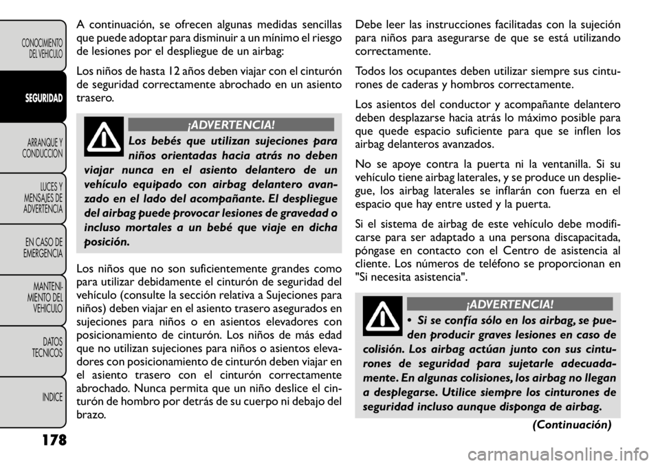 FIAT FREEMONT 2011  Manual de Empleo y Cuidado (in Spanish) A continuación, se ofrecen algunas medidas sencillas 
que puede adoptar para disminuir a un mínimo el riesgo
de lesiones por el despliegue de un airbag: 
Los niños de hasta 12 años deben viajar co