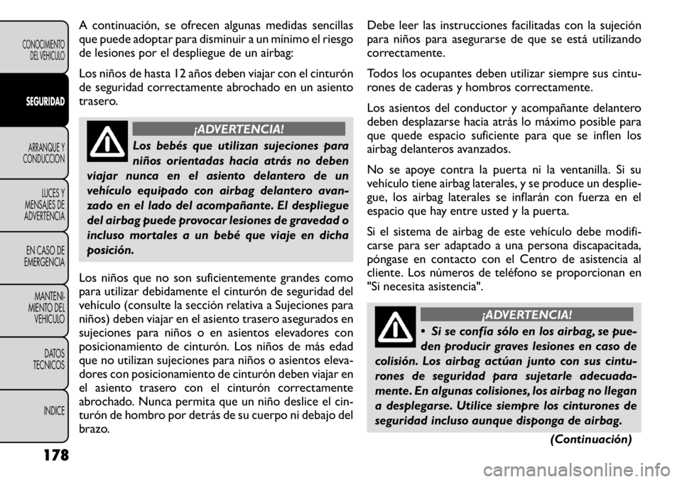 FIAT FREEMONT 2011 Manual de Empleo y Cuidado (in Spanish) A continuación, se ofrecen algunas medidas sencillas
que puede adoptar para disminuir a un mínimo el riesgo
de lesiones por el despliegue de un airbag:
Los niños de hasta 12 años deben viajar co FIAT FREEMONT 2011 Manual de Empleo y Cuidado (in Spanish) A continuación, se ofrecen algunas medidas sencillas
que puede adoptar para disminuir a un mínimo el riesgo
de lesiones por el despliegue de un airbag:
Los niños de hasta 12 años deben viajar co