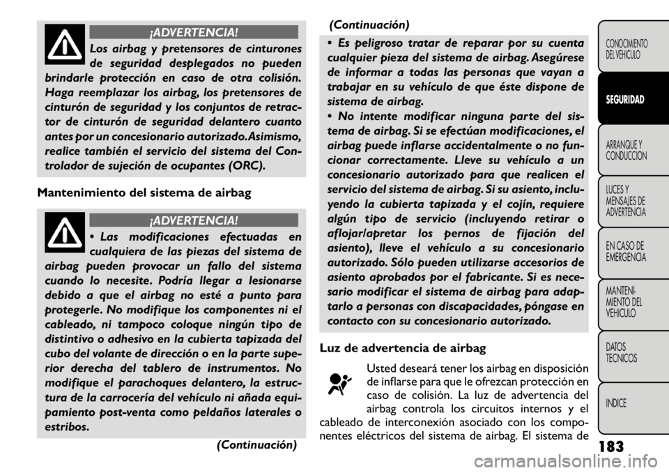 FIAT FREEMONT 2011 Manual de Empleo y Cuidado (in Spanish) ¡ADVERTENCIA!
Los airbag y pretensores de cinturones
de seguridad desplegados no pueden
brindarle protección en caso de otra colisión.
Haga reemplazar los airbag, los pretensores de
cinturón de s FIAT FREEMONT 2011 Manual de Empleo y Cuidado (in Spanish) ¡ADVERTENCIA!
Los airbag y pretensores de cinturones
de seguridad desplegados no pueden
brindarle protección en caso de otra colisión.
Haga reemplazar los airbag, los pretensores de
cinturón de s