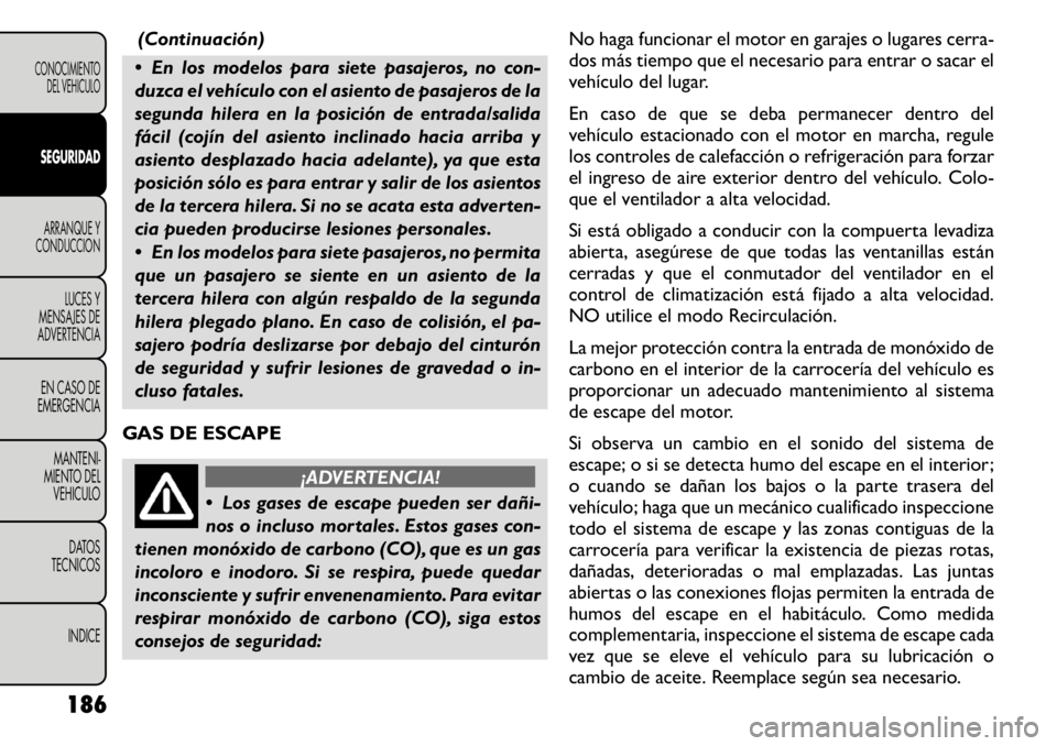 FIAT FREEMONT 2011 Manual de Empleo y Cuidado (in Spanish) (Continuación)
En los modelos para siete pasajeros, no con-
duzca el vehículo con el asiento de pasajeros de la
segunda hilera en la posición de entrada/salida
fácil (cojín del asiento inclina FIAT FREEMONT 2011 Manual de Empleo y Cuidado (in Spanish) (Continuación)
En los modelos para siete pasajeros, no con-
duzca el vehículo con el asiento de pasajeros de la
segunda hilera en la posición de entrada/salida
fácil (cojín del asiento inclina