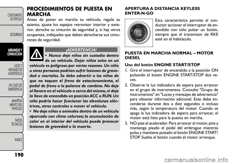 FIAT FREEMONT 2011 Manual de Empleo y Cuidado (in Spanish) PROCEDIMIENTOS DE PUESTA EN MARCHA
Antes de poner en marcha su vehículo, regule su
asiento, ajuste los espejos retrovisor interior y exte-
rior, abroche su cinturón de seguridad y, si hay otros
oc FIAT FREEMONT 2011 Manual de Empleo y Cuidado (in Spanish) PROCEDIMIENTOS DE PUESTA EN MARCHA
Antes de poner en marcha su vehículo, regule su
asiento, ajuste los espejos retrovisor interior y exte-
rior, abroche su cinturón de seguridad y, si hay otros
oc