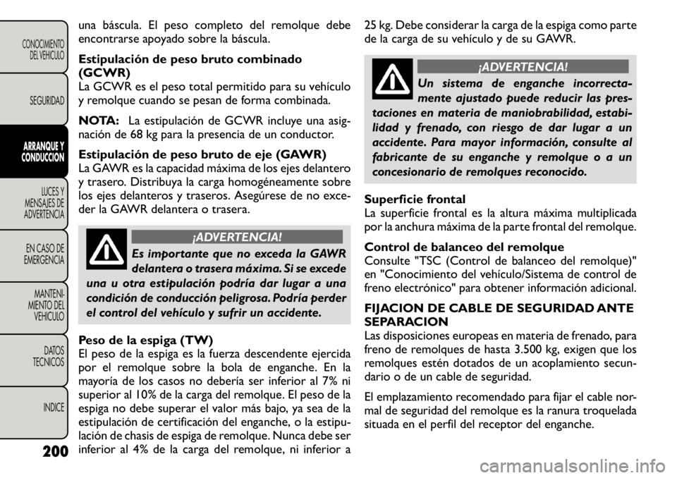FIAT FREEMONT 2011 Manual de Empleo y Cuidado (in Spanish) una báscula. El peso completo del remolque debe
encontrarse apoyado sobre la báscula.
Estipulación de peso bruto combinado (GCWR)
La GCWR es el peso total permitido para su vehículo
y remolque c FIAT FREEMONT 2011 Manual de Empleo y Cuidado (in Spanish) una báscula. El peso completo del remolque debe
encontrarse apoyado sobre la báscula.
Estipulación de peso bruto combinado (GCWR)
La GCWR es el peso total permitido para su vehículo
y remolque c