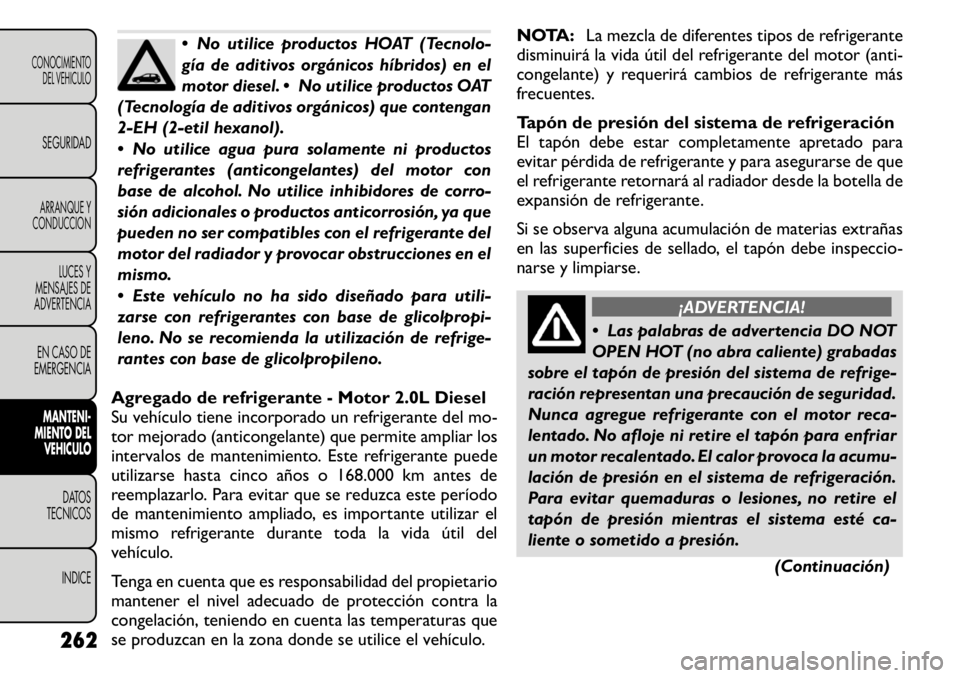FIAT FREEMONT 2011  Manual de Empleo y Cuidado (in Spanish)  No utilice productos HOAT (Tecnolo- 
gía de aditivos orgánicos híbridos) en el
motor diesel.  No utilice productos OAT
(Tecnología de aditivos orgánicos) que contengan
2-EH (2-etil hexanol). 
