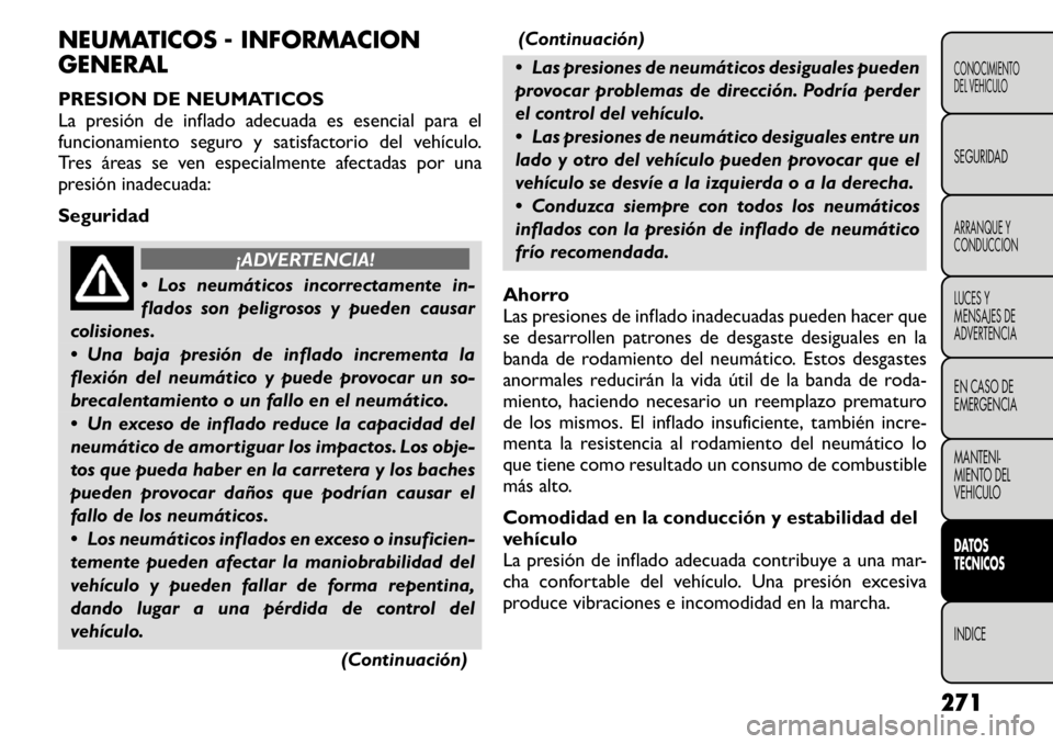 FIAT FREEMONT 2011  Manual de Empleo y Cuidado (in Spanish) NEUMATICOS - INFORMACION GENERAL 
PRESION DE NEUMATICOS 
La presión de inflado adecuada es esencial para el
funcionamiento seguro y satisfactorio del vehículo.
Tres áreas se ven especialmente afect