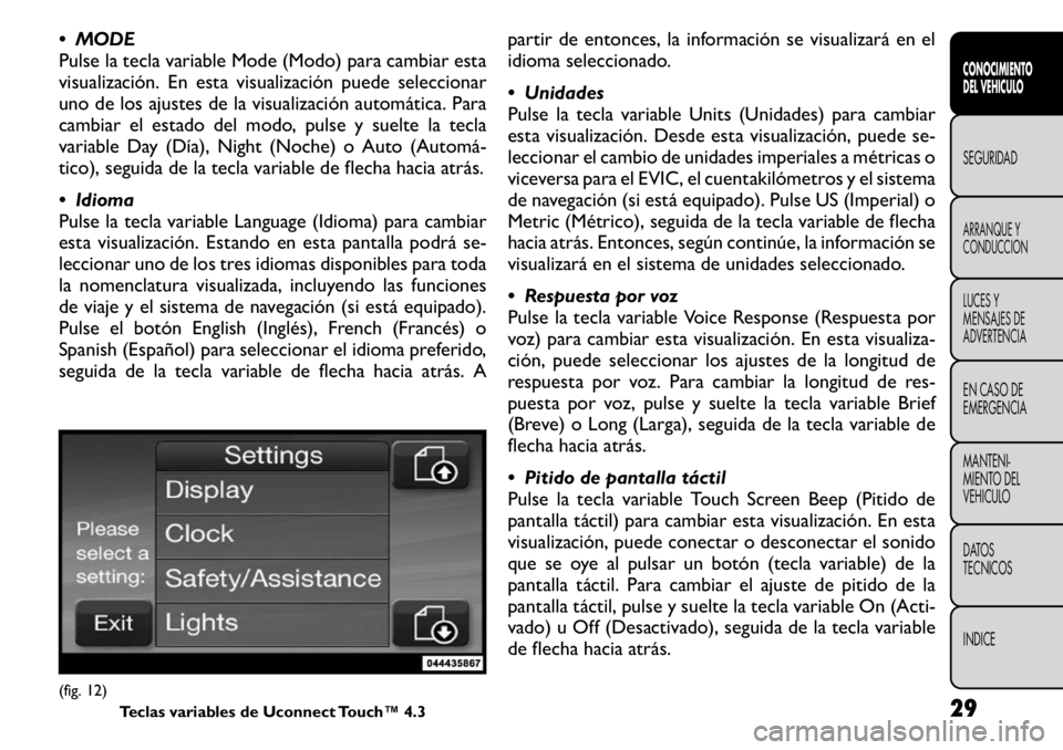 FIAT FREEMONT 2011 Manual de Empleo y Cuidado (in Spanish) MODE
Pulse la tecla variable Mode (Modo) para cambiar esta
visualización. En esta visualización puede seleccionar
uno de los ajustes de la visualización automática. Para
cambiar el estado del m FIAT FREEMONT 2011 Manual de Empleo y Cuidado (in Spanish) MODE
Pulse la tecla variable Mode (Modo) para cambiar esta
visualización. En esta visualización puede seleccionar
uno de los ajustes de la visualización automática. Para
cambiar el estado del m