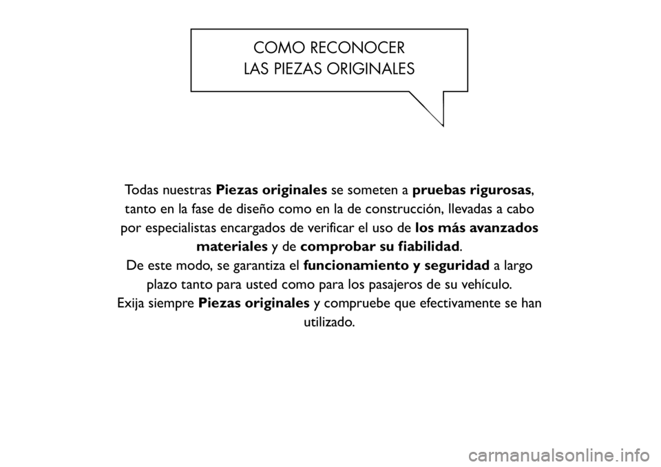 FIAT FREEMONT 2011  Manual de Empleo y Cuidado (in Spanish) COMO RECONOCER
LAS PIEZAS ORIGINALES
Todas nuestras Piezas originales se someten apruebas rigurosas ,
tanto en la fase de diseño como en la de construcción, llevadas a cabo
por especialistas encarga