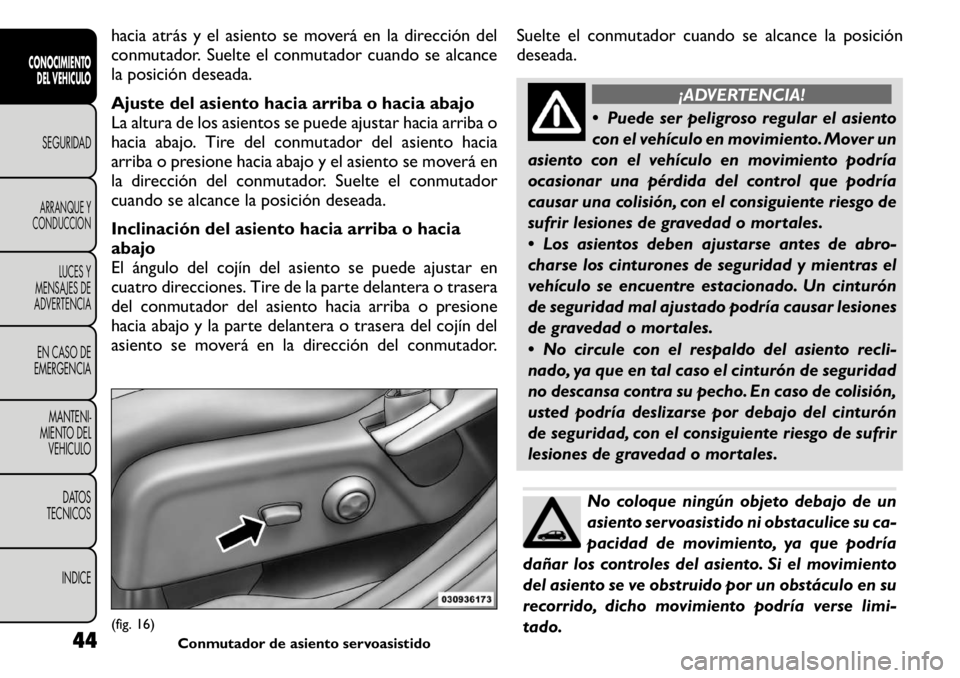 FIAT FREEMONT 2011 Manual de Empleo y Cuidado (in Spanish) hacia atrás y el asiento se moverá en la dirección del
conmutador. Suelte el conmutador cuando se alcance
la posición deseada.
Ajuste del asiento hacia arriba o hacia abajo
La altura de los asi FIAT FREEMONT 2011 Manual de Empleo y Cuidado (in Spanish) hacia atrás y el asiento se moverá en la dirección del
conmutador. Suelte el conmutador cuando se alcance
la posición deseada.
Ajuste del asiento hacia arriba o hacia abajo
La altura de los asi