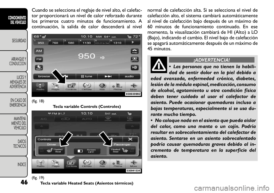 FIAT FREEMONT 2011 Manual de Empleo y Cuidado (in Spanish) Cuando se selecciona el reglaje de nivel alto, el calefac-
tor proporcionará un nivel de calor reforzado durante
los primeros cuatro minutos de funcionamiento. A
continuación, la salida de calor de FIAT FREEMONT 2011 Manual de Empleo y Cuidado (in Spanish) Cuando se selecciona el reglaje de nivel alto, el calefac-
tor proporcionará un nivel de calor reforzado durante
los primeros cuatro minutos de funcionamiento. A
continuación, la salida de calor de