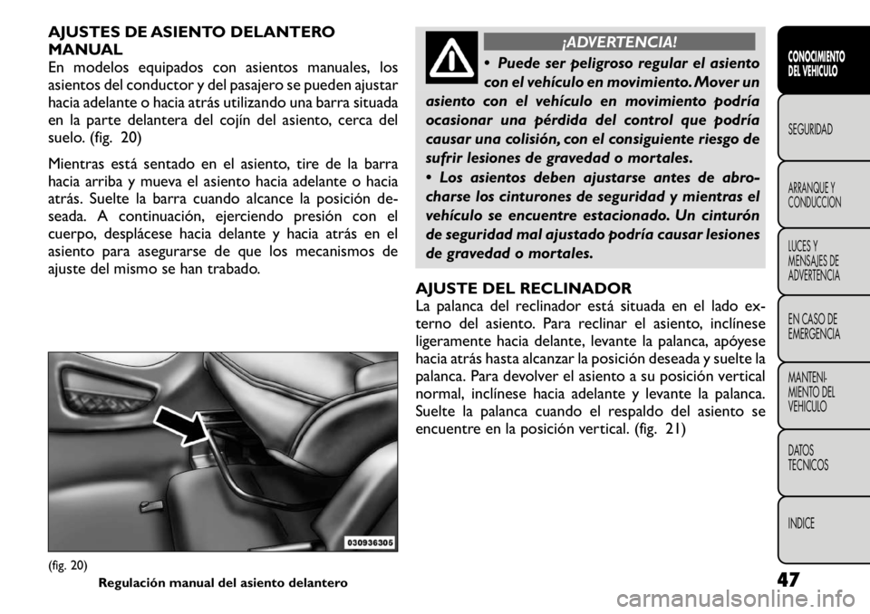 FIAT FREEMONT 2011 Manual de Empleo y Cuidado (in Spanish) AJUSTES DE ASIENTO DELANTERO
MANUAL
En modelos equipados con asientos manuales, los
asientos del conductor y del pasajero se pueden ajustar
hacia adelante o hacia atrás utilizando una barra situada
FIAT FREEMONT 2011 Manual de Empleo y Cuidado (in Spanish) AJUSTES DE ASIENTO DELANTERO
MANUAL
En modelos equipados con asientos manuales, los
asientos del conductor y del pasajero se pueden ajustar
hacia adelante o hacia atrás utilizando una barra situada
