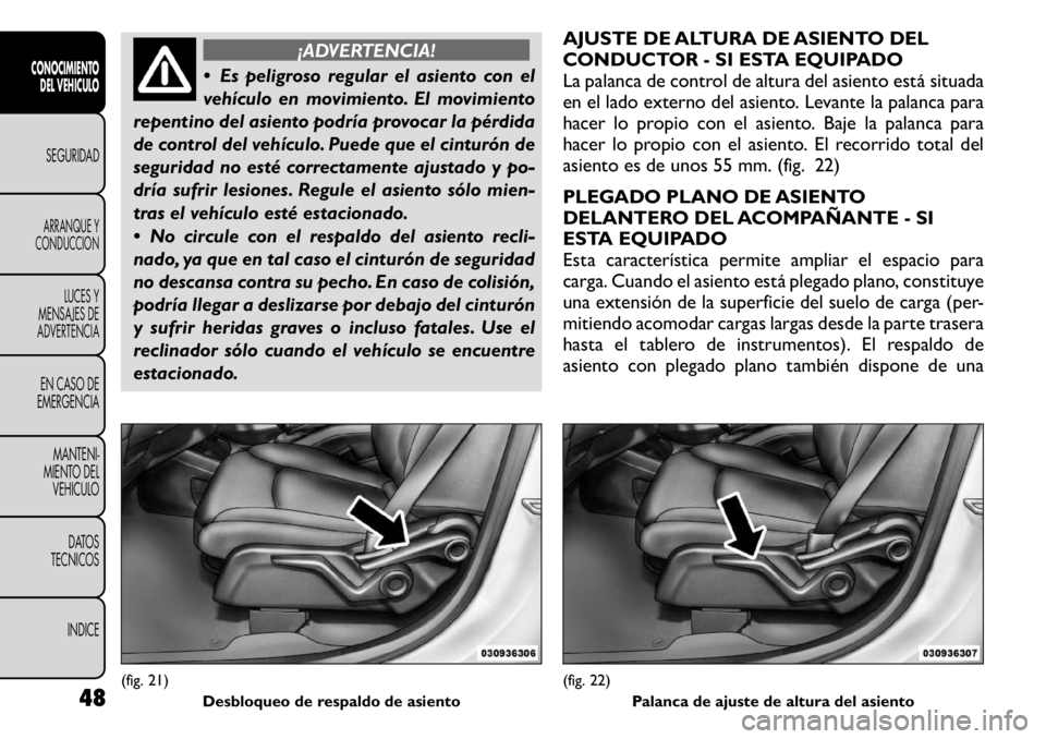 FIAT FREEMONT 2011 Manual de Empleo y Cuidado (in Spanish) ¡ADVERTENCIA!
Es peligroso regular el asiento con el
vehículo en movimiento. El movimiento
repentino del asiento podría provocar la pérdida
de control del vehículo. Puede que el cinturón de
s FIAT FREEMONT 2011 Manual de Empleo y Cuidado (in Spanish) ¡ADVERTENCIA!
Es peligroso regular el asiento con el
vehículo en movimiento. El movimiento
repentino del asiento podría provocar la pérdida
de control del vehículo. Puede que el cinturón de
s