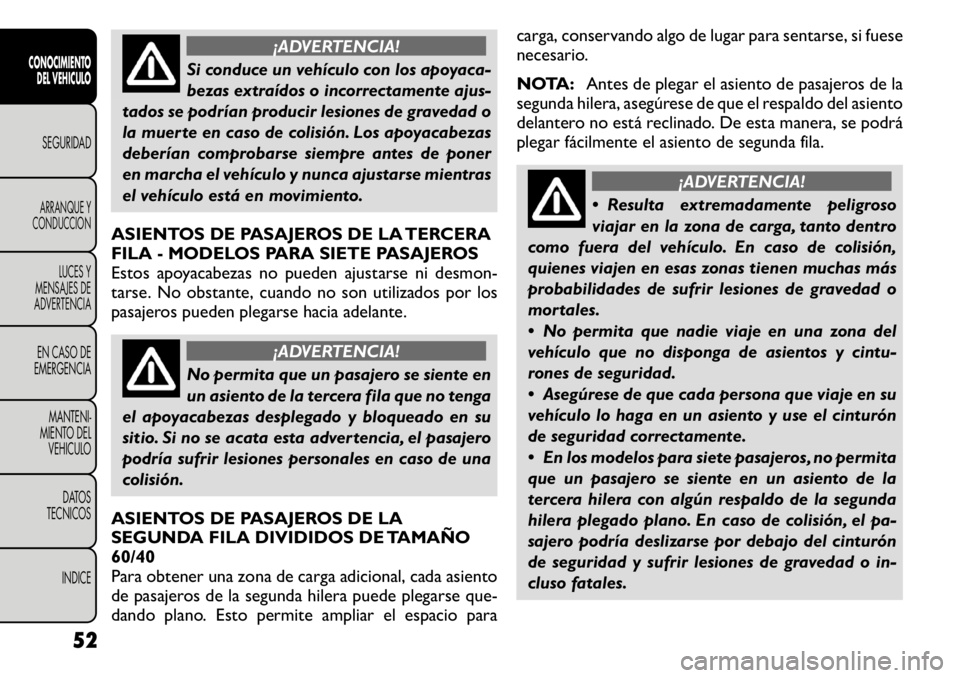 FIAT FREEMONT 2011 Manual de Empleo y Cuidado (in Spanish) ¡ADVERTENCIA!
Si conduce un vehículo con los apoyaca-
bezas extraídos o incorrectamente ajus-
tados se podrían producir lesiones de gravedad o
la muerte en caso de colisión. Los apoyacabezas
deb FIAT FREEMONT 2011 Manual de Empleo y Cuidado (in Spanish) ¡ADVERTENCIA!
Si conduce un vehículo con los apoyaca-
bezas extraídos o incorrectamente ajus-
tados se podrían producir lesiones de gravedad o
la muerte en caso de colisión. Los apoyacabezas
deb
