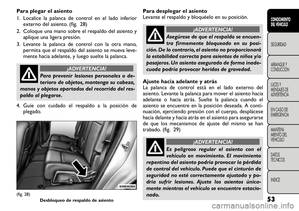 FIAT FREEMONT 2011 Manual de Empleo y Cuidado (in Spanish) Para plegar el asiento
1. Localice la palanca de control en el lado inferiorexterno del asiento. (fig. 28)
2. Coloque una mano sobre el respaldo del asiento y aplique una ligera presión.
3. Levante FIAT FREEMONT 2011 Manual de Empleo y Cuidado (in Spanish) Para plegar el asiento
1. Localice la palanca de control en el lado inferiorexterno del asiento. (fig. 28)
2. Coloque una mano sobre el respaldo del asiento y aplique una ligera presión.
3. Levante