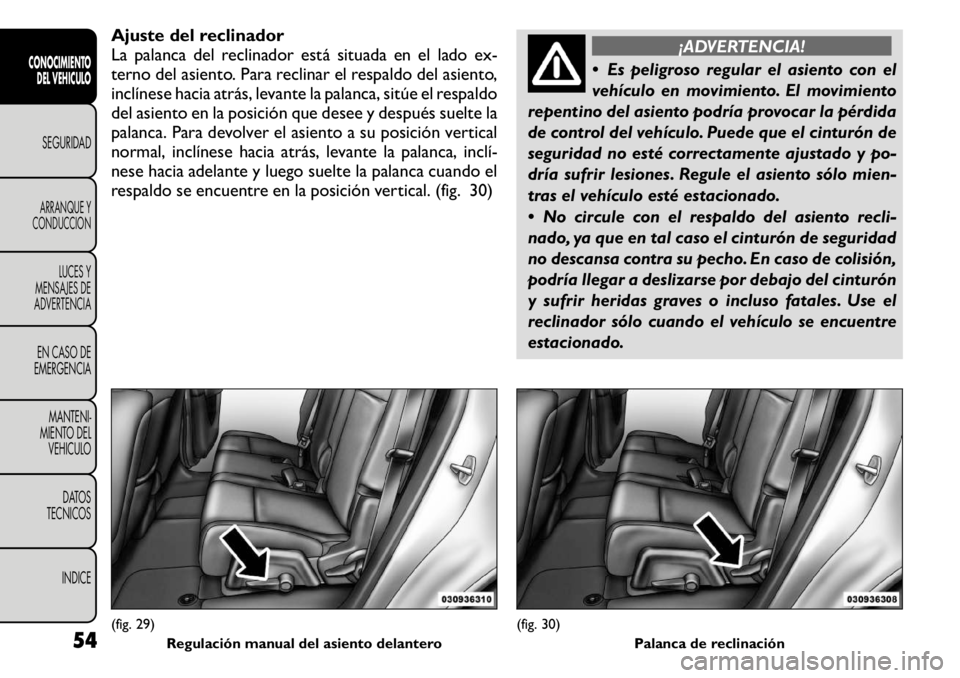 FIAT FREEMONT 2011 Manual de Empleo y Cuidado (in Spanish) Ajuste del reclinador
La palanca del reclinador está situada en el lado ex-
terno del asiento. Para reclinar el respaldo del asiento,
inclínese hacia atrás, levante la palanca, sitúe el respaldo
FIAT FREEMONT 2011 Manual de Empleo y Cuidado (in Spanish) Ajuste del reclinador
La palanca del reclinador está situada en el lado ex-
terno del asiento. Para reclinar el respaldo del asiento,
inclínese hacia atrás, levante la palanca, sitúe el respaldo