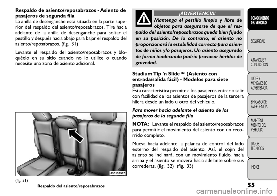 FIAT FREEMONT 2011 Manual de Empleo y Cuidado (in Spanish) Respaldo de asiento/reposabrazos - Asiento de
pasajeros de segunda fila
La anilla de desenganche está situada en la parte supe-
rior del respaldo del asiento/reposabrazos. Tire hacia
adelante de la FIAT FREEMONT 2011 Manual de Empleo y Cuidado (in Spanish) Respaldo de asiento/reposabrazos - Asiento de
pasajeros de segunda fila
La anilla de desenganche está situada en la parte supe-
rior del respaldo del asiento/reposabrazos. Tire hacia
adelante de la