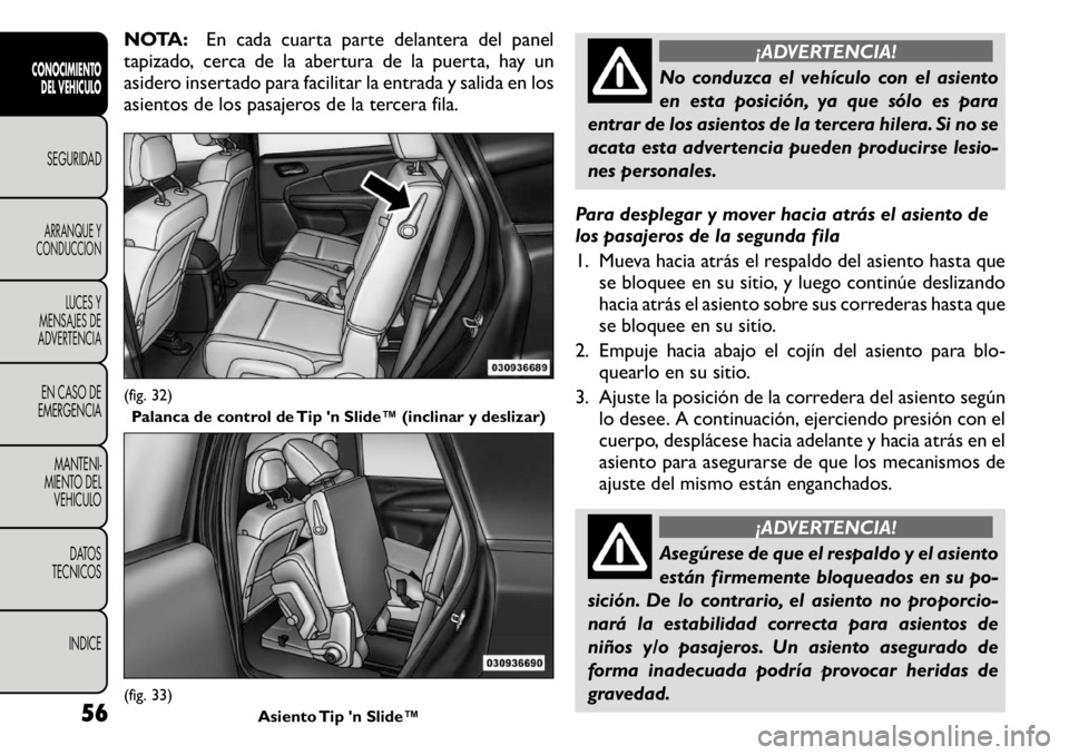 FIAT FREEMONT 2011 Manual de Empleo y Cuidado (in Spanish) NOTA:En cada cuarta parte delantera del panel
tapizado, cerca de la abertura de la puerta, hay un
asidero insertado para facilitar la entrada y salida en los
asientos de los pasajeros de la tercera f FIAT FREEMONT 2011 Manual de Empleo y Cuidado (in Spanish) NOTA:En cada cuarta parte delantera del panel
tapizado, cerca de la abertura de la puerta, hay un
asidero insertado para facilitar la entrada y salida en los
asientos de los pasajeros de la tercera f
