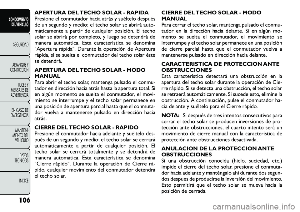 FIAT FREEMONT 2012 Manual de Empleo y Cuidado (in Spanish) APERTURA DEL TECHO SOLAR - RAPIDA
Presione el conmutador hacia atrás y suéltelo después
de un segundo y medio; el techo solar se abrirá auto-
máticamente a partir de cualquier posición. El tech FIAT FREEMONT 2012 Manual de Empleo y Cuidado (in Spanish) APERTURA DEL TECHO SOLAR - RAPIDA
Presione el conmutador hacia atrás y suéltelo después
de un segundo y medio; el techo solar se abrirá auto-
máticamente a partir de cualquier posición. El tech