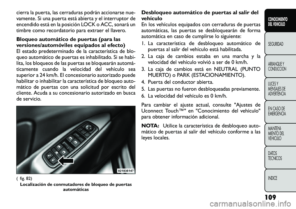 FIAT FREEMONT 2012 Manual de Empleo y Cuidado (in Spanish) cierra la puerta, las cerraduras podrán accionarse nue-
vamente. Si una puerta está abierta y el interruptor de
encendido está en la posición LOCK o ACC, sonará un
timbre como recordatorio para FIAT FREEMONT 2012 Manual de Empleo y Cuidado (in Spanish) cierra la puerta, las cerraduras podrán accionarse nue-
vamente. Si una puerta está abierta y el interruptor de
encendido está en la posición LOCK o ACC, sonará un
timbre como recordatorio para