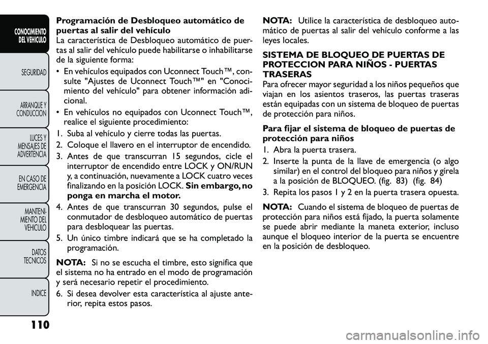 FIAT FREEMONT 2012 Manual de Empleo y Cuidado (in Spanish) Programación de Desbloqueo automático de
puertas al salir del vehículo
La característica de Desbloqueo automático de puer-
tas al salir del vehículo puede habilitarse o inhabilitarse
de la sigu FIAT FREEMONT 2012 Manual de Empleo y Cuidado (in Spanish) Programación de Desbloqueo automático de
puertas al salir del vehículo
La característica de Desbloqueo automático de puer-
tas al salir del vehículo puede habilitarse o inhabilitarse
de la sigu
