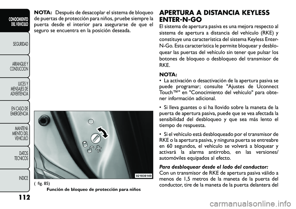 FIAT FREEMONT 2012  Manual de Empleo y Cuidado (in Spanish) NOTA:Después de desacoplar el sistema de bloqueo
de puertas de protección para niños, pruebe siempre la 
puerta desde el interior para asegurarse de que el
seguro se encuentra en la posición desea