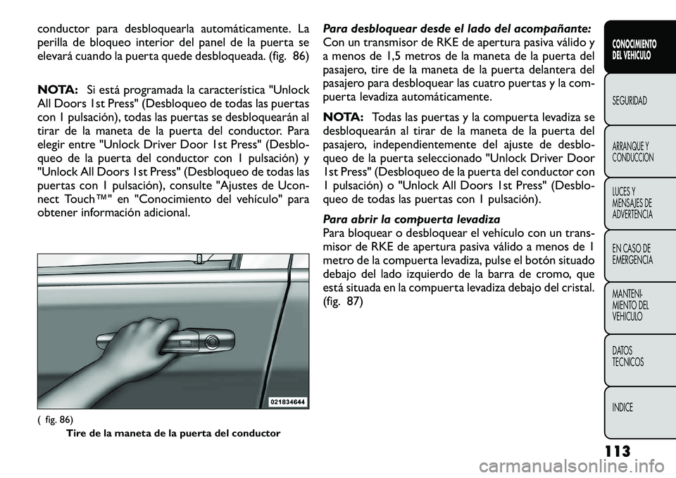 FIAT FREEMONT 2012 Manual de Empleo y Cuidado (in Spanish) conductor para desbloquearla automáticamente. La
perilla de bloqueo interior del panel de la puerta se
elevará cuando la puerta quede desbloqueada. (fig. 86)
NOTA:Si está programada la caracterí FIAT FREEMONT 2012 Manual de Empleo y Cuidado (in Spanish) conductor para desbloquearla automáticamente. La
perilla de bloqueo interior del panel de la puerta se
elevará cuando la puerta quede desbloqueada. (fig. 86)
NOTA:Si está programada la caracterí
