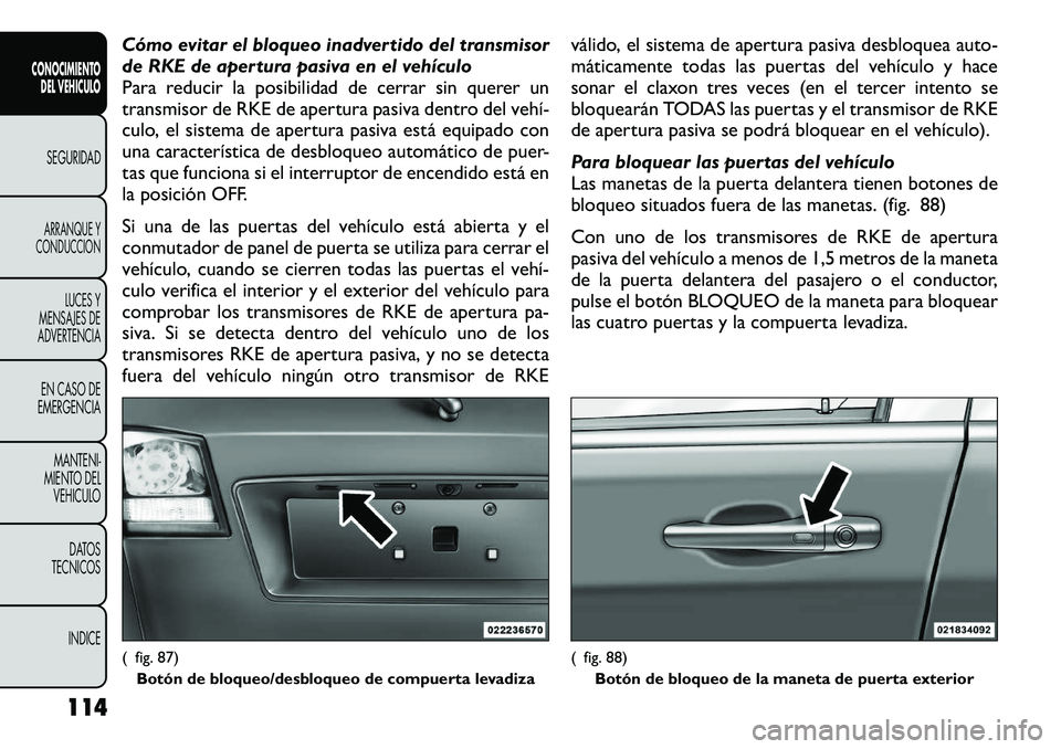FIAT FREEMONT 2012 Manual de Empleo y Cuidado (in Spanish) Cómo evitar el bloqueo inadvertido del transmisor
de RKE de apertura pasiva en el vehículo
Para reducir la posibilidad de cerrar sin querer un
transmisor de RKE de apertura pasiva dentro del vehí FIAT FREEMONT 2012 Manual de Empleo y Cuidado (in Spanish) Cómo evitar el bloqueo inadvertido del transmisor
de RKE de apertura pasiva en el vehículo
Para reducir la posibilidad de cerrar sin querer un
transmisor de RKE de apertura pasiva dentro del vehí