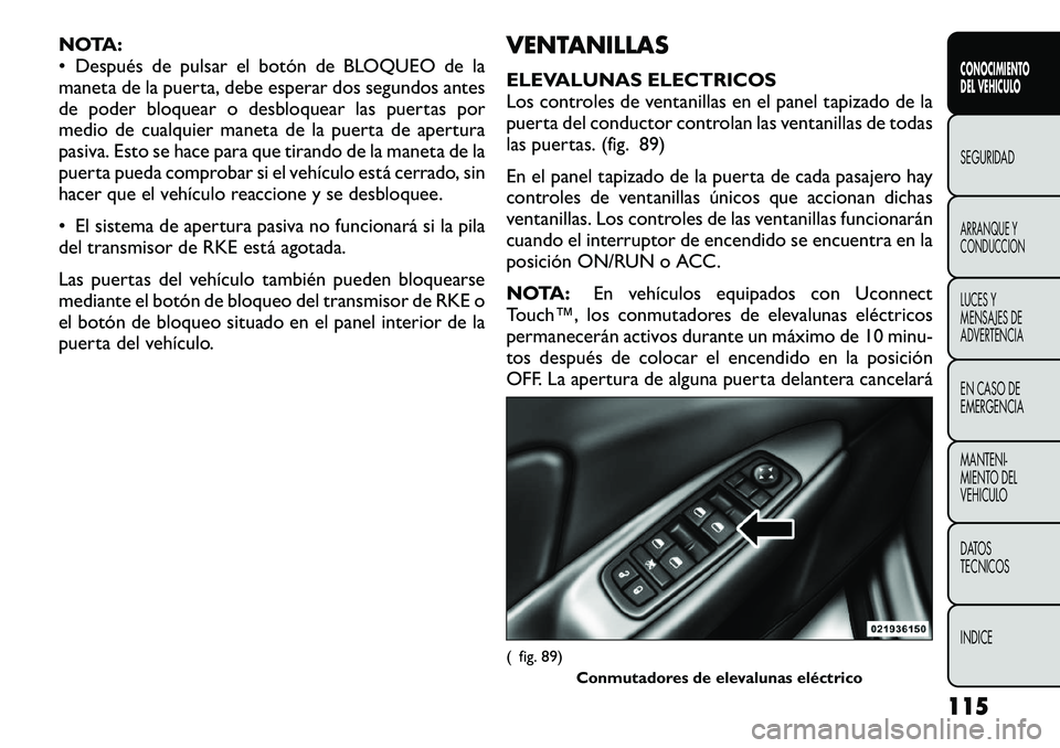 FIAT FREEMONT 2012 Manual de Empleo y Cuidado (in Spanish) NOTA:
• Después de pulsar el botón de BLOQUEO de la
maneta de la puerta, debe esperar dos segundos antes
de poder bloquear o desbloquear las puertas por
medio de cualquier maneta de la puerta de FIAT FREEMONT 2012 Manual de Empleo y Cuidado (in Spanish) NOTA:
• Después de pulsar el botón de BLOQUEO de la
maneta de la puerta, debe esperar dos segundos antes
de poder bloquear o desbloquear las puertas por
medio de cualquier maneta de la puerta de