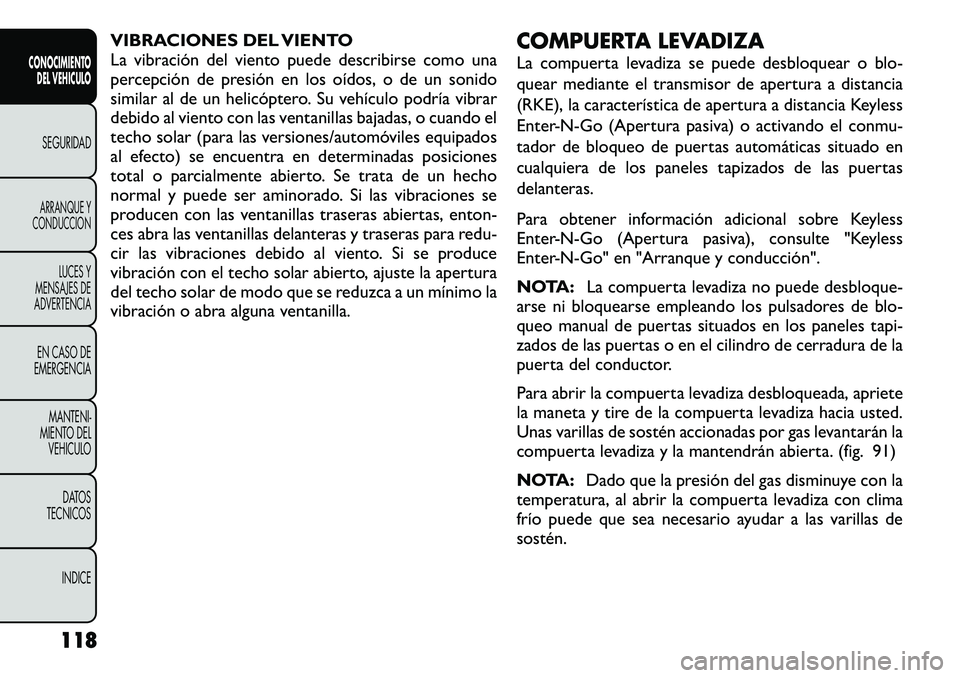 FIAT FREEMONT 2012 Manual de Empleo y Cuidado (in Spanish) VIBRACIONES DEL VIENTO
La vibración del viento puede describirse como una
percepción de presión en los oídos, o de un sonido
similar al de un helicóptero. Su vehículo podría vibrar
debido al v FIAT FREEMONT 2012 Manual de Empleo y Cuidado (in Spanish) VIBRACIONES DEL VIENTO
La vibración del viento puede describirse como una
percepción de presión en los oídos, o de un sonido
similar al de un helicóptero. Su vehículo podría vibrar
debido al v