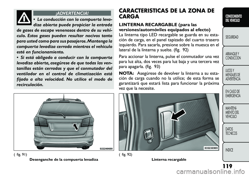 FIAT FREEMONT 2012 Manual de Empleo y Cuidado (in Spanish) ¡ADVERTENCIA!
La conducción con la compuerta leva-
diza abierta puede propiciar la entrada
de gases de escape venenosos dentro de su vehí
culo. Estos gases pueden resultar nocivos tanto
para u FIAT FREEMONT 2012 Manual de Empleo y Cuidado (in Spanish) ¡ADVERTENCIA!
La conducción con la compuerta leva-
diza abierta puede propiciar la entrada
de gases de escape venenosos dentro de su vehí
culo. Estos gases pueden resultar nocivos tanto
para u