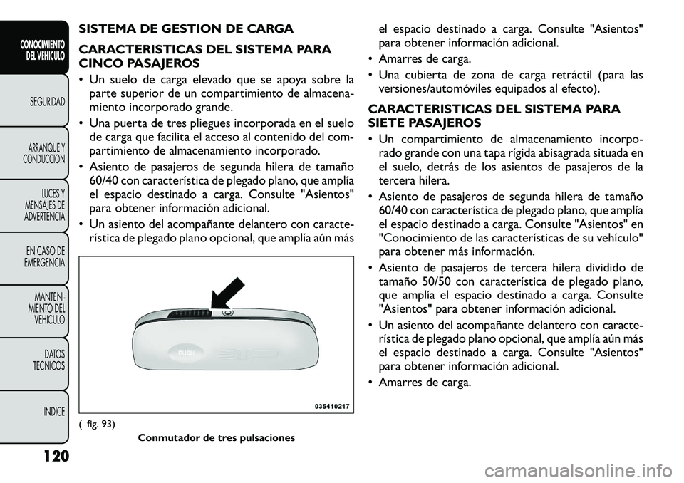 FIAT FREEMONT 2012 Manual de Empleo y Cuidado (in Spanish) SISTEMA DE GESTION DE CARGA
CARACTERISTICAS DEL SISTEMA PARA
CINCO PASAJEROS
• Un suelo de carga elevado que se apoya sobre laparte superior de un compartimiento de almacena-
miento incorporado FIAT FREEMONT 2012 Manual de Empleo y Cuidado (in Spanish) SISTEMA DE GESTION DE CARGA
CARACTERISTICAS DEL SISTEMA PARA
CINCO PASAJEROS
• Un suelo de carga elevado que se apoya sobre laparte superior de un compartimiento de almacena-
miento incorporado