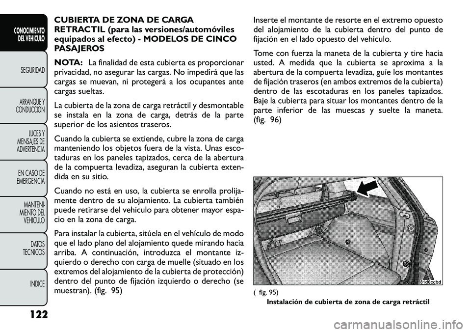 FIAT FREEMONT 2012 Manual de Empleo y Cuidado (in Spanish) CUBIERTA DE ZONA DE CARGA
RETRACTIL (para las versiones/automóviles
equipados al efecto) - MODELOS DE CINCO
PASAJEROS
NOTA:La finalidad de esta cubierta es proporcionar
privacidad, no asegurar las FIAT FREEMONT 2012 Manual de Empleo y Cuidado (in Spanish) CUBIERTA DE ZONA DE CARGA
RETRACTIL (para las versiones/automóviles
equipados al efecto) - MODELOS DE CINCO
PASAJEROS
NOTA:La finalidad de esta cubierta es proporcionar
privacidad, no asegurar las