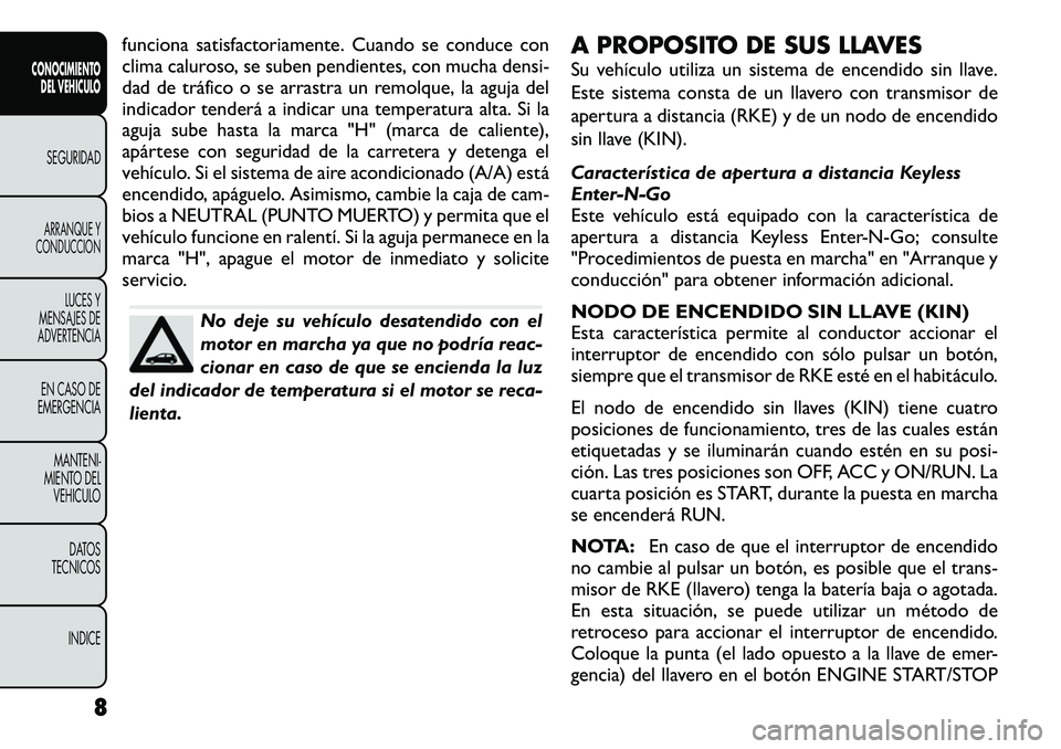 FIAT FREEMONT 2012  Manual de Empleo y Cuidado (in Spanish) funciona satisfactoriamente. Cuando se conduce con 
clima caluroso, se suben pendientes, con mucha densi-
dad de tráfico o se arrastra un remolque, la aguja del
indicador tenderá a indicar una tempe