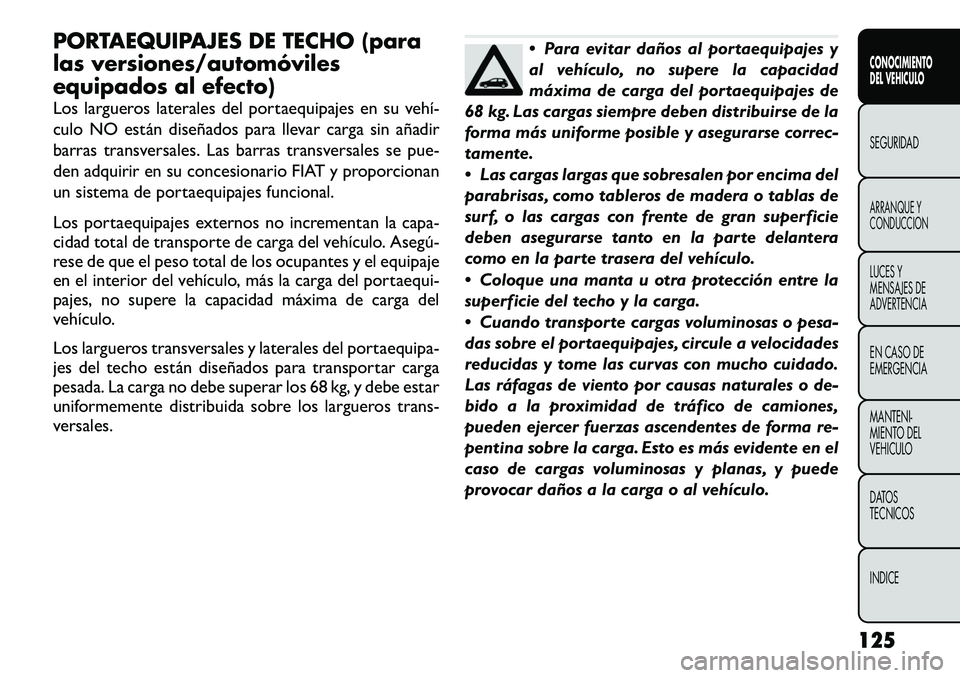 FIAT FREEMONT 2012 Manual de Empleo y Cuidado (in Spanish) PORTAEQUIPAJES DE TECHO (para
las versiones/automóviles
equipados al efecto)
Los largueros laterales del portaequipajes en su vehí FIAT FREEMONT 2012 Manual de Empleo y Cuidado (in Spanish) PORTAEQUIPAJES DE TECHO (para
las versiones/automóviles
equipados al efecto)
Los largueros laterales del portaequipajes en su vehí