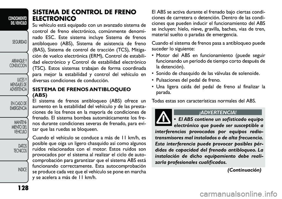 FIAT FREEMONT 2012 Manual de Empleo y Cuidado (in Spanish) SISTEMA DE CONTROL DE FRENO
ELECTRONICO
Su vehículo está equipado con un avanzado sistema de
control de freno electrónico, comúnmente denomi-
nado ESC. Este sistema incluye Sistema de frenos
an FIAT FREEMONT 2012 Manual de Empleo y Cuidado (in Spanish) SISTEMA DE CONTROL DE FRENO
ELECTRONICO
Su vehículo está equipado con un avanzado sistema de
control de freno electrónico, comúnmente denomi-
nado ESC. Este sistema incluye Sistema de frenos
an