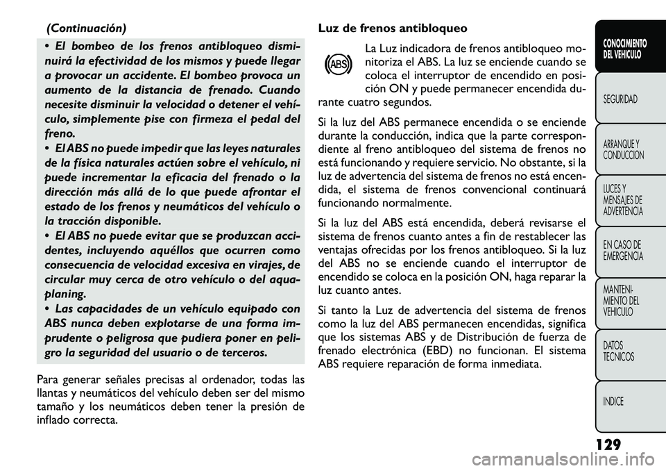 FIAT FREEMONT 2012 Manual de Empleo y Cuidado (in Spanish) (Continuación)
El bombeo de los frenos antibloqueo dismi-
nuirá la efectividad de los mismos y puede llegar
a provocar un accidente. El bombeo provoca un
aumento de la distancia de frenado. Cuand FIAT FREEMONT 2012 Manual de Empleo y Cuidado (in Spanish) (Continuación)
El bombeo de los frenos antibloqueo dismi-
nuirá la efectividad de los mismos y puede llegar
a provocar un accidente. El bombeo provoca un
aumento de la distancia de frenado. Cuand