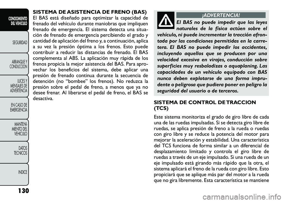 FIAT FREEMONT 2012 Manual de Empleo y Cuidado (in Spanish) SISTEMA DE ASISTENCIA DE FRENO (BAS)
El BAS está diseñado para optimizar la capacidad de
frenado del vehículo durante maniobras que impliquen
frenado de emergencia. El sistema detecta una situa-
c FIAT FREEMONT 2012 Manual de Empleo y Cuidado (in Spanish) SISTEMA DE ASISTENCIA DE FRENO (BAS)
El BAS está diseñado para optimizar la capacidad de
frenado del vehículo durante maniobras que impliquen
frenado de emergencia. El sistema detecta una situa-
c