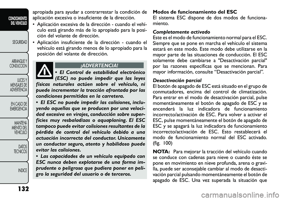 FIAT FREEMONT 2012 Manual de Empleo y Cuidado (in Spanish) apropiada para ayudar a contrarrestar la condición de
aplicación excesiva o insuficiente de la dirección.
• Aplicación excesiva de la dirección - cuando el vehí FIAT FREEMONT 2012 Manual de Empleo y Cuidado (in Spanish) apropiada para ayudar a contrarrestar la condición de
aplicación excesiva o insuficiente de la dirección.
• Aplicación excesiva de la dirección - cuando el vehí