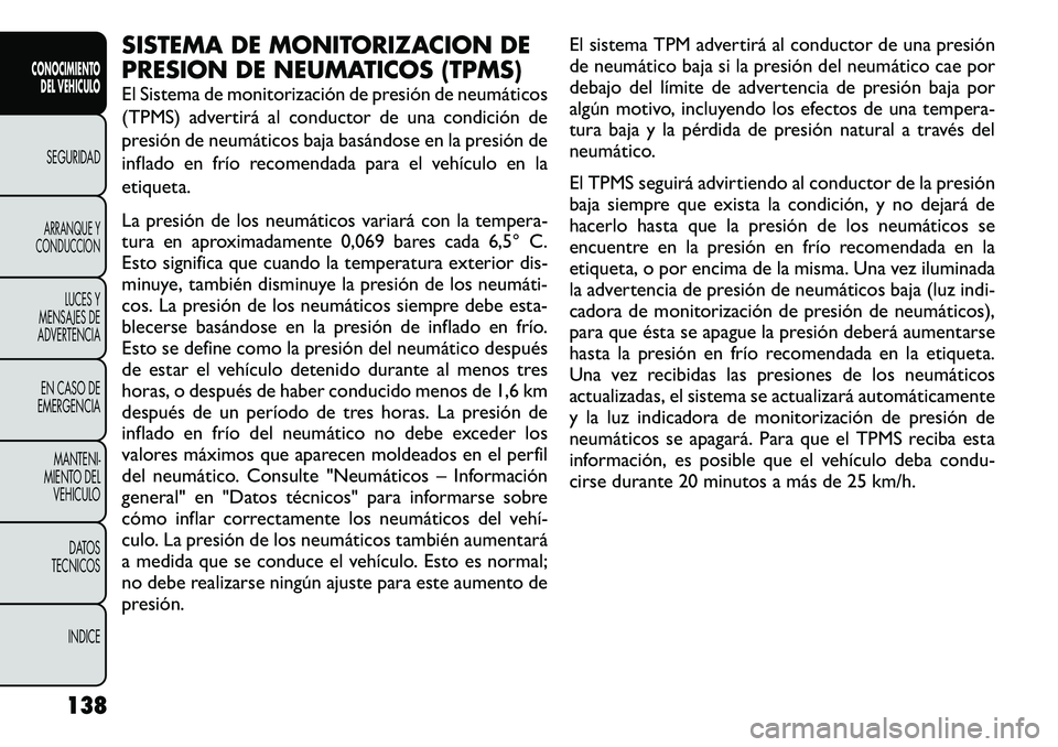 FIAT FREEMONT 2012 Manual de Empleo y Cuidado (in Spanish) SISTEMA DE MONITORIZACION DE
PRESION DE NEUMATICOS (TPMS)
El Sistema de monitorización de presión de neumáticos
(TPMS) advertirá al conductor de una condición de
presión de neumáticos baja b FIAT FREEMONT 2012 Manual de Empleo y Cuidado (in Spanish) SISTEMA DE MONITORIZACION DE
PRESION DE NEUMATICOS (TPMS)
El Sistema de monitorización de presión de neumáticos
(TPMS) advertirá al conductor de una condición de
presión de neumáticos baja b
